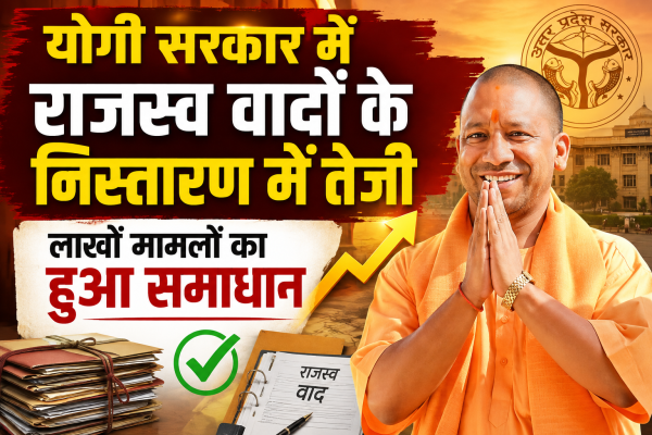 योगी सरकार में राजस्व वादों के निस्तारण में तेजी, लाखों मामलों का हुआ समाधान